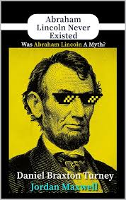 WAS ABRAHAM LINCOLN A MYTH?: ABRAHAM LINCOLN NEVER EXISTED (English  Edition) eBook : TURNEY, DANIEL , MAXWELL, JORDAN: Amazon.es: Tienda Kindle
