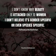 Women Quotes Aishwarya Rai Quotes I Dont Know Why Beauty Is Attached Only To Women Woman Quotes Inspirational Quotes Empowering Women Quotes