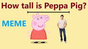 How Tall Is Peppa Pig Meme How Tall Is Daddy Pig