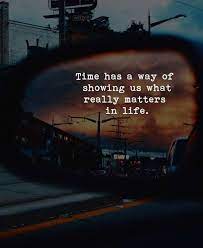 Time Has A Way Of Showing Us What Really Matters In Life Inspirational Quotes Motivation Life Is Too Short Quotes Life Quotes