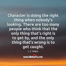 Character Is Doing The Right Thing When Nobody S Looking Idlehearts