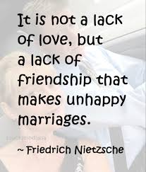 It Is Not A Lack Of Love But A Lack Of Friendship That Makes Unhappy Marriages Friedrich Nietzsche Quote Unhappy Marriage Life Thoughts Family Matters