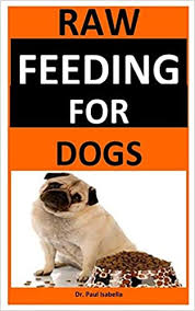 Raw diets for puppies and seniors. Raw Feeding For Dogs The Complete Guide To Dog Homemade Food For Your Dog Nutrition And Total Wellness Amazon Co Uk Isabella Dr Paul 9798641611082 Books
