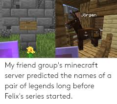 Not to be confused with the microsoft office application, microsoft outlook. Jorgen Syen My Friend Group S Minecraft Server Predicted The Names Of A Pair Of Legends Long Before Felix S Series Started Minecraft Meme On Me Me