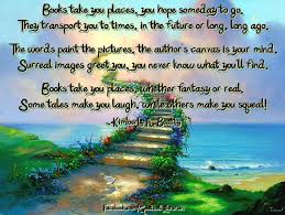 Books Take You Places You Hope Someday To Go They Transport You To Time In The Future Or Long Long Ago The Words P Book Quotes Very Best Quotes What Book