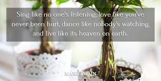 Rick kang 01:57 love quotes. Mark Twain Sing Like No One S Listening Love Like You Ve Never Been Quotetab