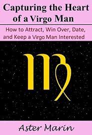How is virgo man in love and relationships? Capturing The Heart Of A Virgo Man How To Attract Win Over Date And Keep A Virgo Man Interested By Aster Marin