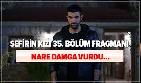 Son bölüm özeti ve 7. Sefirin Kizi 35 Bolum Fragmani Yayinlandi Mi Sefirin Kizi 34 Bolum Izleme Linki Nare Damga Vurdu