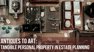 Antiques to Art: Tangible Personal Property in Estate Planning