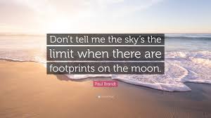 And if you're still skeptical, go to the as of recently, a new moon landing conspiracy theory has been surfacing on the internet. Paul Brandt Quote Don T Tell Me The Sky S The Limit When There Are Footprints On