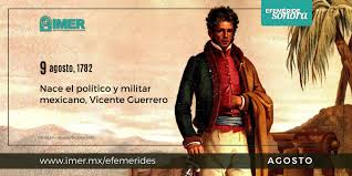Caja popular 9 de agosto, salamanca, mexico. 9 De Agosto De 1782 Nace Vicente Guerrero Imer