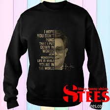 Elton John Signature I Hope You Don T Mind That I Put Down In Words T Shirt Hoodie Sweatshirt Long Sleeve