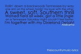 Home grown country girl, gonna give me a whirl, on a tennessee saturday night. Dixieland Delight Alabama You Ain T Southern If You Don T Know Every Word Country Song Lyrics Movie Quotes Lyrics