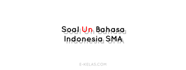 Nah untuk itu kakak akan membagikan 50 contoh soal prediksi unbk sma pada jurusan ips. Soal Un Bahasa Indonesia Sma 2017 E Kelas Com