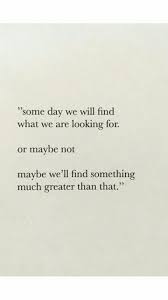 Someday We Will Find What We Are Looking For Author Someday We Will Find What We Are Looking For Words Quotes Life Quotes Pretty Words