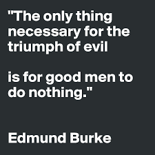 For good men to do nothing. The Only Thing Necessary For The Triumph Of Evil Is For Good Men To Do Nothing Edmund Burke Post By Bolddelight On Boldomatic