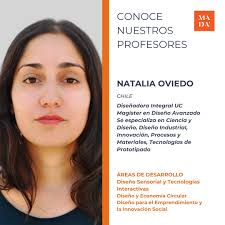 Natalia Oviedo es Diseñadora Integral y Magíster en Diseño Avanzado UC,  Profesora adjunta de la Escuela de Diseño UC, donde dicta Taller Mercado  II, Materiales y Procesos, Seminario de Título y Titulación.