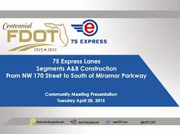 Maybe you would like to learn more about one of these? 75 Express Lanes Segments A B Construction From Nw 170 Street To South Of Miramar Parkway Community Meeting Presentation Tuesday April 28 Ppt Download