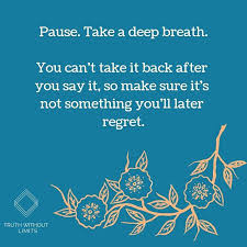 What should i say before i give you the good stuff? Pause Breathe Think Before You Speak To Make Sure You Re Okay With What You Re Okay With What You Are Saying At A Later Date Talk To Yourself Like You Wou