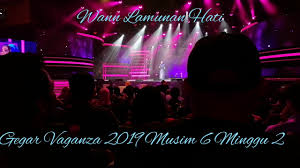 Gegar vaganza 2019 minggu 2. Gegar Vaganza 2019 Musim 6 Minggu 2 Wann Lamunan Hati Mp3 Download 320kbps Ringtone Lyrics