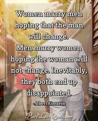 Women Marry Men Hoping That The Man Will Change Men Marry Women Hoping The Purelovequotes