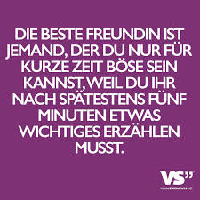 Die Beste Freundin Ist Jemand Der Du Nur Fur Kurze Zeit Bose Sein Kannst Weil Du Ihr Nach Spatestes Funf Minuten Etwas Wichtiges Erzahlen Musst Beste Freundin Spruche Kurz Visual Statements