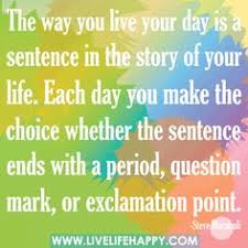The Way You Live Your Day Is A Sentence In The Story Of Your Life Each Day You Make The Choice Whether The Sen Inspirational Quotes Inspirational Words Quotes