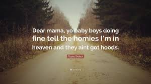 She was the mother of the american rappe. Tupac Shakur Quote Dear Mama Yo Baby Boys Doing Fine Tell The Homies I M In