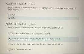 Price elasticity of demand = % change in. Question 1 10 Points Saved Price Elasticity Of Chegg Com