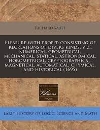 For profit & pleasure by crypto order, released 28 august 2020 1. Pleasure With Profit Consisting Of Recreations Of Divers Kinds Viz Numerical Geometrical Mechanical Statical Astronomical Horometrical Automatical Chymical And Historical 1695 Sault Richard 9781171295242 Amazon Com Books