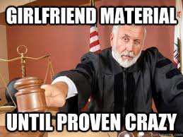 Girlfriend Material Until Proven Crazy Judge Quickmeme
