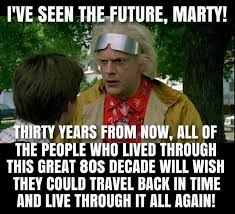 Nostalgic Memes For The 80s And 90s Kids Life Moves Pretty Fast Future Memes True Stories