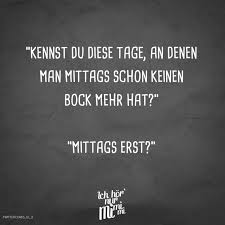Kennst Du Diese Tage An Denen Man Mittags Schon Keinen Bock Mehr Hat Mittags Erst Visual Statements Spruche Zitate Witzige Spruche Spruche