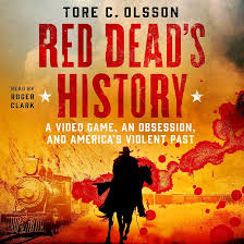 Red Deads History: A Video Game, an Obsession, and Americas Violent Past