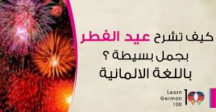 اجمل بوستات تهنئة عيد الاضحى 2021 لعيد الأضحى أجواء مختلفة عن عيد الفطر المبارك ، فهو معروف بذبح الأضاحي بعد أداء فريضة صلاة عيد الأضحى المبارك وسط الجموع ، ولإرسال التهنئة بعيد الأضحى عليك أختيار ما يناسب تلك الأجواء من بهجة وفرح وصور متماشية مع. ÙƒÙŠÙ ØªØ´Ø±Ø­ Ø¹ÙŠØ¯ Ø§Ù„ÙØ·Ø± Ø¨Ø¬Ù…Ù„ Ø¨Ø³ÙŠØ·Ø© Ø¨Ø§Ù„Ù„ØºØ© Ø§Ù„Ø§Ù„Ù…Ø§Ù†ÙŠØ© ØªØ¹Ù„Ù… Ø§Ù„Ù„ØºØ© Ø§Ù„Ø§Ù„Ù…Ø§Ù†ÙŠØ© 100