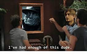 I Ve Had Enough Of This Dude Dude Meme On Me Me