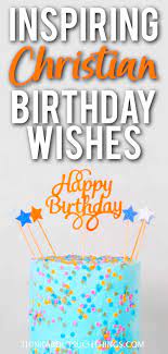 52 Inspiring Christian Birthday Wishes And Messages With Images In 2021 Christian Birthday Christian Birthday Wishes Christian Birthday Greetings