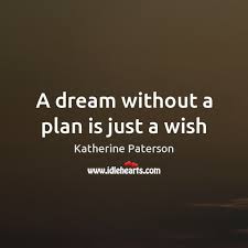 A Dream Without A Plan Is Just A Wish Idlehearts