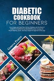 Free collection of 30+ easy printable diabetic recipes. Diabetic Cookbook For Beginners Live A Happy And Care Free Life From Diabetes With This Book Of Diabetic Cookbook For Beginners Which Includes 40 Mo Paperback Print A Bookstore