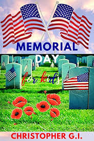 Memorial day, originally known as decoration day, was first celebrated after the civil war. Memorial Day For Kids A Brief History Facts Meaning And More About Memorial Day Kindle Edition By G I Christopher Children Kindle Ebooks Amazon Com