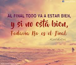 They are not selected or validated by us and can contain inappropriate terms or ideas. Imagenes Cristianas Al Final Todo Va A Estar Bien Y Si No Esta Bien Todavia No Es El Final