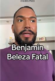 Quem É Benjamin De Beleza Fatal