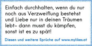 Einfach Durchhalten Wenn Du Nur Noch Aus Verzweiflung Bestehst Und Liebe Nur In Deinen Traumen Lebt Dann Musst Du Ka