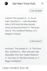 Alexander the great, isn't called great for no reason, as many know, he accomplished a lot in his short lifetime. Star Wars Trivia Chall C An Oil Bath Correct The Answer Is C An Oil Bath Question 5 Luke Skywalker Tells C 3po That Obi Wan Kenobi Lived Out Beyond Where A The Dune