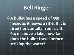 Using g=10 m/s2, how far does bullet. Bell Ringer You Throw A Football Horizontally And Drop A Football From The Same Height And At The Same Time Which Will Hit The Ground First Please Ppt Download