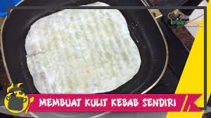 Cara Membuat Kulit Kebab Sendiri Segampang Ini Lo Youtube Kebab Cemilan Kulit