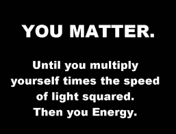 You Matter Then You Energy Nerdy Humor Nerdy Jokes Science Jokes