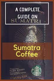 A Complete Guide On Sumatra Coffee Sumatra Coffee Sumatran Coffee Coffee Beans