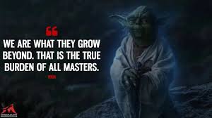 We Are What They Grow Beyond That Is The True Burden Of All Masters Magicalquote Yoda Quotes Star Wars Quotes Yoda Star Wars Quotes