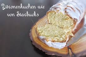 Zitronenkuchen Wie Von Starbucks Zitronen Kuchen Backrezepte Susses Backen